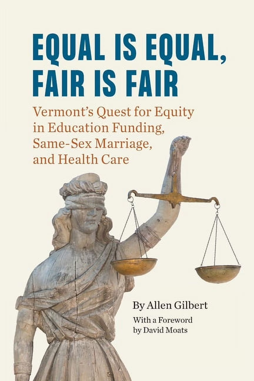 Equal Is Equal, Fair Is Fair: Vermonts Quest for Equity in Education Funding, Same-Sex Marriage, and Health Care Paperback