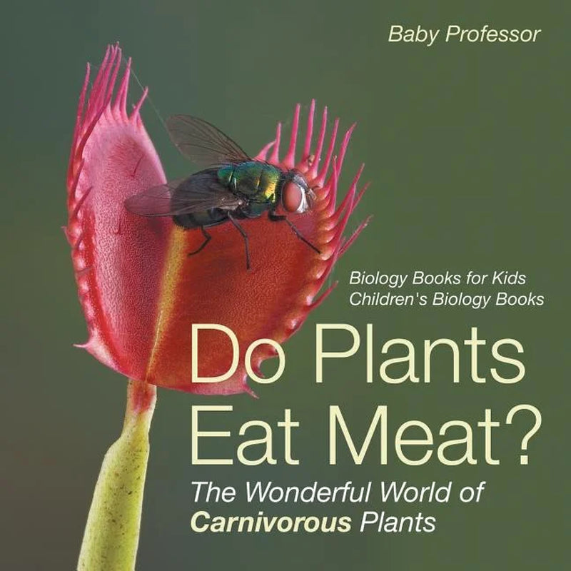 Do Plants Eat Meat? the Wonderful World of Carnivorous Plants - Biology Books for Kids Children'S Biology Books (Paperback)